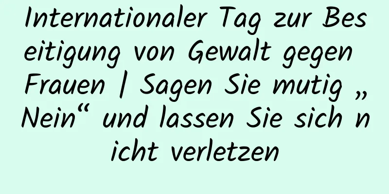 Internationaler Tag zur Beseitigung von Gewalt gegen Frauen | Sagen Sie mutig „Nein“ und lassen Sie sich nicht verletzen