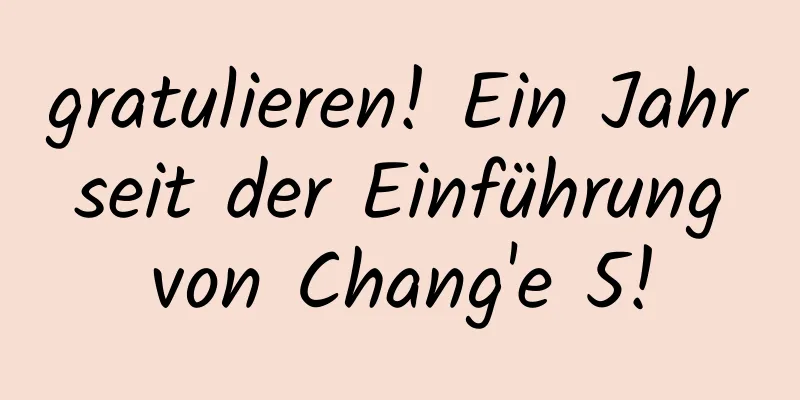 gratulieren! Ein Jahr seit der Einführung von Chang'e 5!