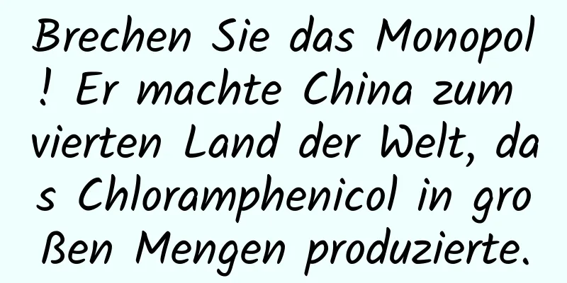 Brechen Sie das Monopol! Er machte China zum vierten Land der Welt, das Chloramphenicol in großen Mengen produzierte.