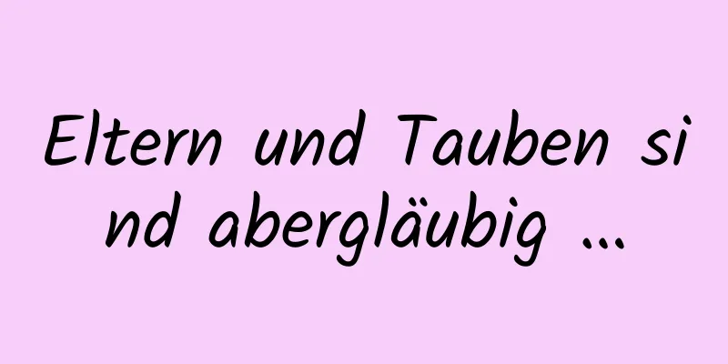Eltern und Tauben sind abergläubig …