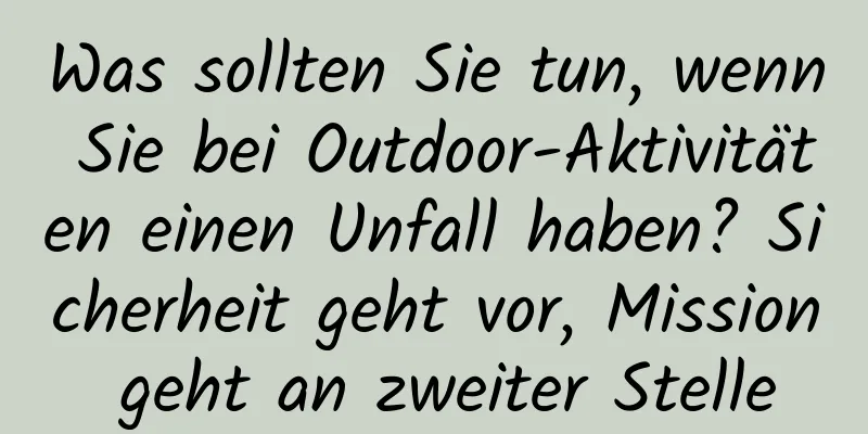 Was sollten Sie tun, wenn Sie bei Outdoor-Aktivitäten einen Unfall haben? Sicherheit geht vor, Mission geht an zweiter Stelle