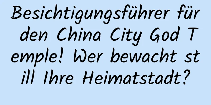 Besichtigungsführer für den China City God Temple! Wer bewacht still Ihre Heimatstadt?