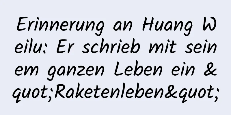 Erinnerung an Huang Weilu: Er schrieb mit seinem ganzen Leben ein "Raketenleben"