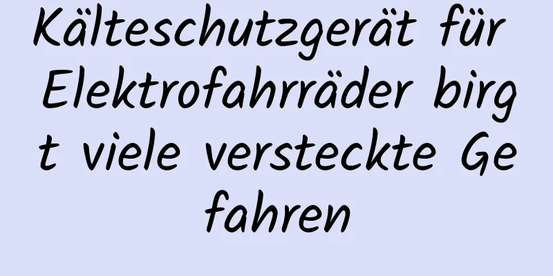 Kälteschutzgerät für Elektrofahrräder birgt viele versteckte Gefahren
