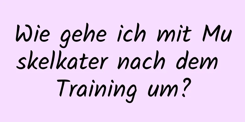 Wie gehe ich mit Muskelkater nach dem Training um?