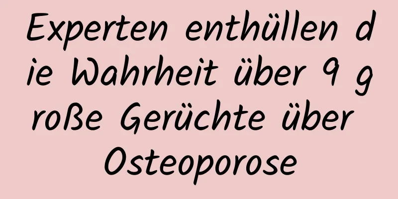 Experten enthüllen die Wahrheit über 9 große Gerüchte über Osteoporose