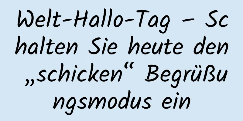 Welt-Hallo-Tag – Schalten Sie heute den „schicken“ Begrüßungsmodus ein