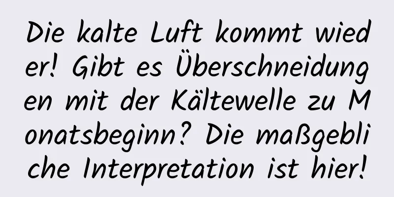 Die kalte Luft kommt wieder! Gibt es Überschneidungen mit der Kältewelle zu Monatsbeginn? Die maßgebliche Interpretation ist hier!