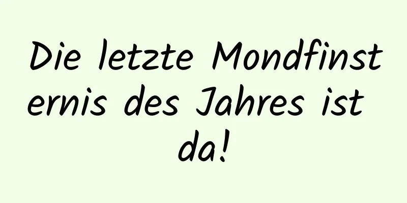 Die letzte Mondfinsternis des Jahres ist da!