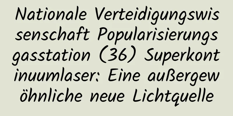 Nationale Verteidigungswissenschaft Popularisierungsgasstation (36) Superkontinuumlaser: Eine außergewöhnliche neue Lichtquelle