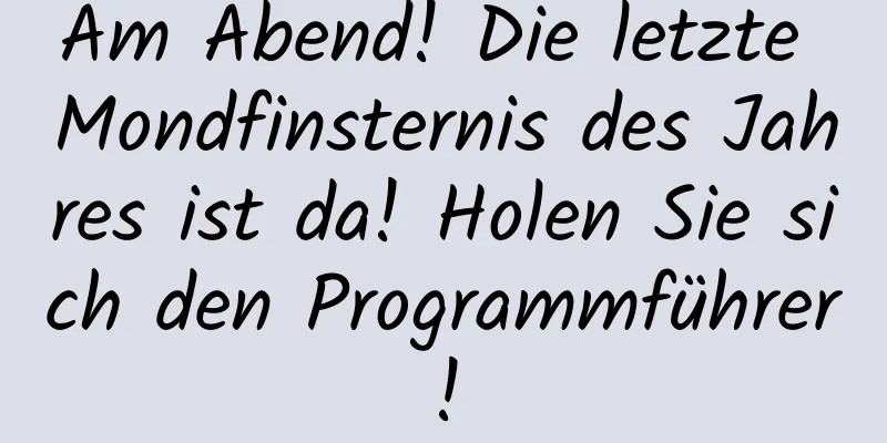 Am Abend! Die letzte Mondfinsternis des Jahres ist da! Holen Sie sich den Programmführer!