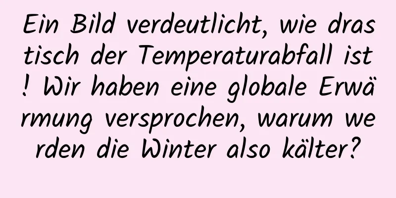 Ein Bild verdeutlicht, wie drastisch der Temperaturabfall ist! Wir haben eine globale Erwärmung versprochen, warum werden die Winter also kälter?