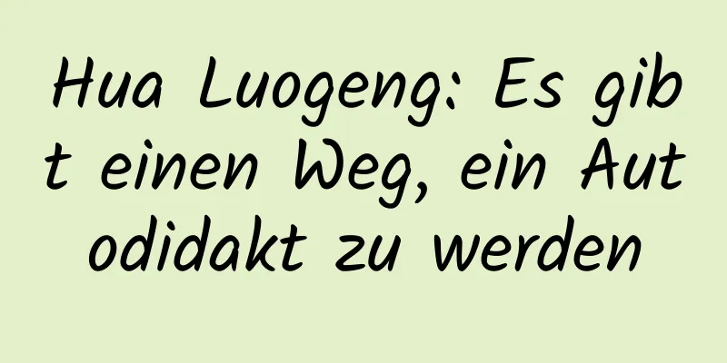 Hua Luogeng: Es gibt einen Weg, ein Autodidakt zu werden