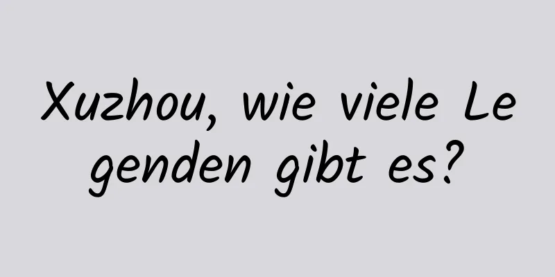 Xuzhou, wie viele Legenden gibt es?
