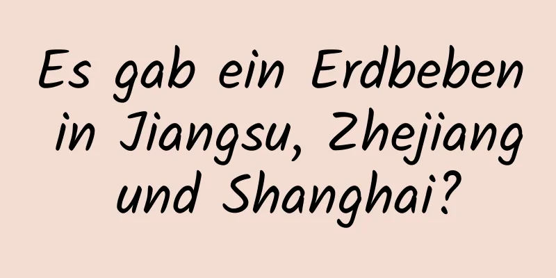 Es gab ein Erdbeben in Jiangsu, Zhejiang und Shanghai?