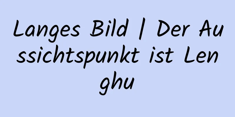 Langes Bild | Der Aussichtspunkt ist Lenghu