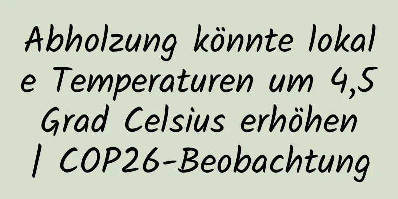 Abholzung könnte lokale Temperaturen um 4,5 Grad Celsius erhöhen | COP26-Beobachtung