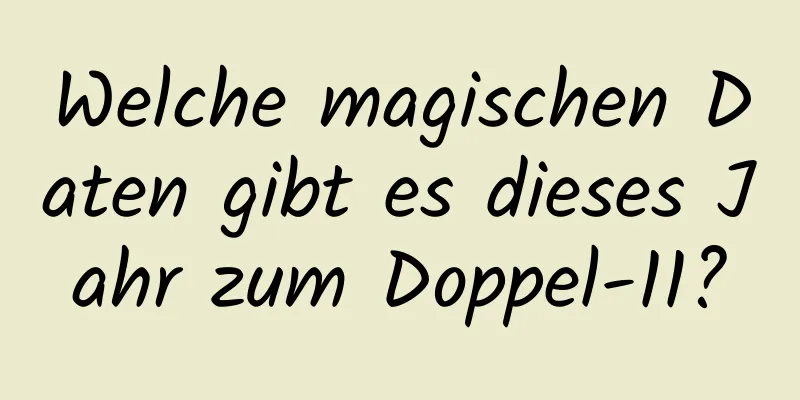 Welche magischen Daten gibt es dieses Jahr zum Doppel-11?