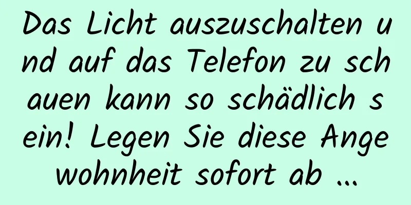 Das Licht auszuschalten und auf das Telefon zu schauen kann so schädlich sein! Legen Sie diese Angewohnheit sofort ab ...