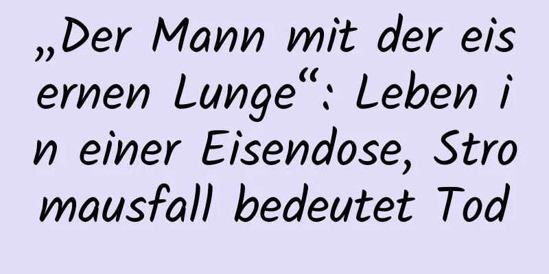 „Der Mann mit der eisernen Lunge“: Leben in einer Eisendose, Stromausfall bedeutet Tod