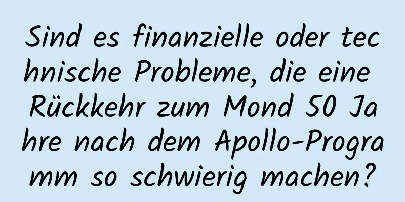 Sind es finanzielle oder technische Probleme, die eine Rückkehr zum Mond 50 Jahre nach dem Apollo-Programm so schwierig machen?