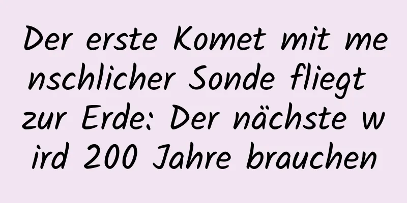 Der erste Komet mit menschlicher Sonde fliegt zur Erde: Der nächste wird 200 Jahre brauchen