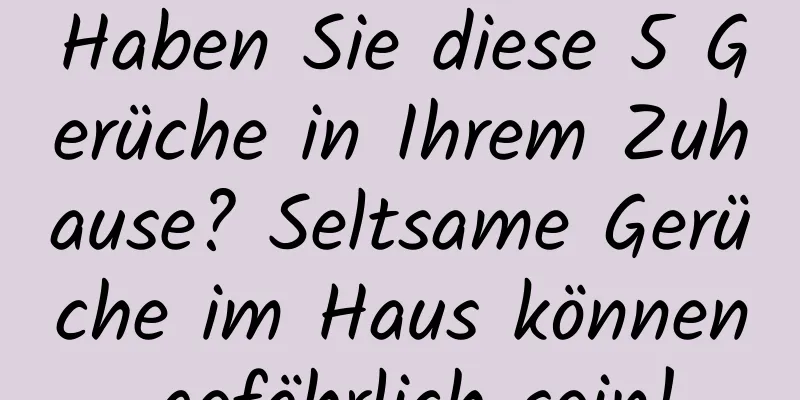 Haben Sie diese 5 Gerüche in Ihrem Zuhause? Seltsame Gerüche im Haus können gefährlich sein!