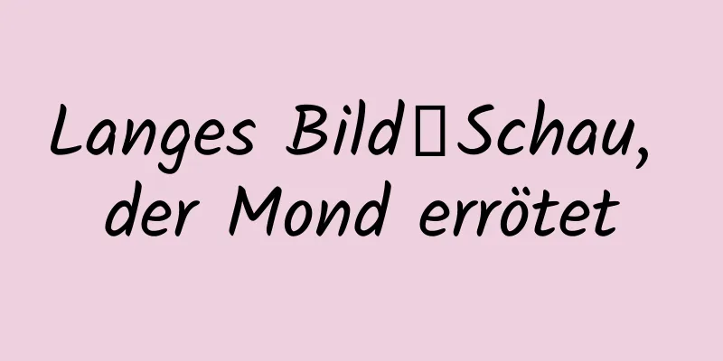 Langes Bild｜Schau, der Mond errötet