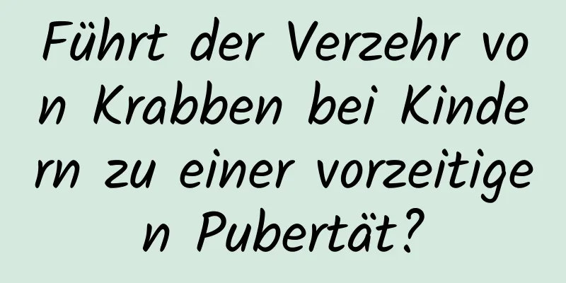 Führt der Verzehr von Krabben bei Kindern zu einer vorzeitigen Pubertät?