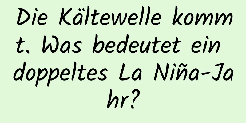 Die Kältewelle kommt. Was bedeutet ein doppeltes La Niña-Jahr?