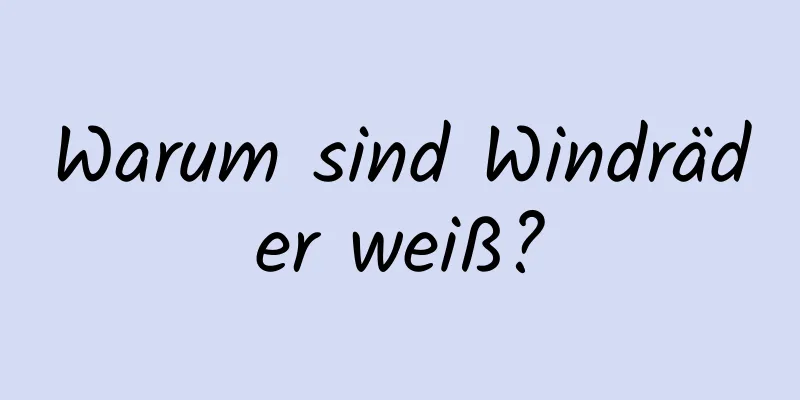 Warum sind Windräder weiß?