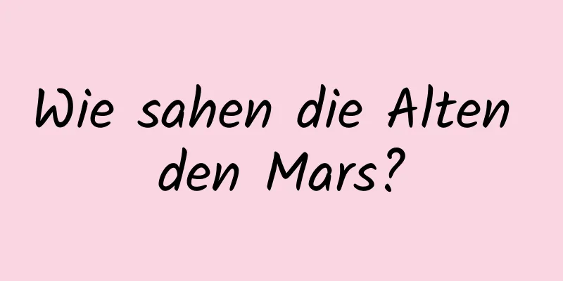 Wie sahen die Alten den Mars?