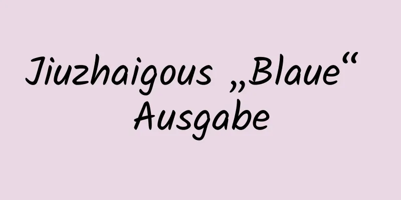 Jiuzhaigous „Blaue“ Ausgabe