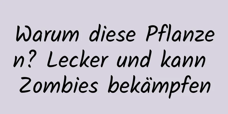 Warum diese Pflanzen? Lecker und kann Zombies bekämpfen