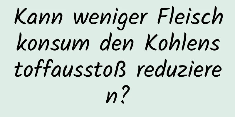 Kann weniger Fleischkonsum den Kohlenstoffausstoß reduzieren?