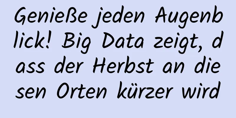 Genieße jeden Augenblick! Big Data zeigt, dass der Herbst an diesen Orten kürzer wird