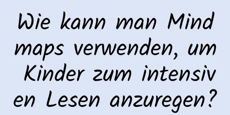 Wie kann man Mindmaps verwenden, um Kinder zum intensiven Lesen anzuregen?