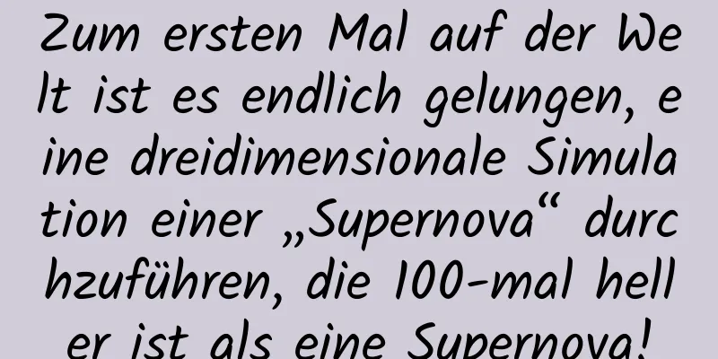 Zum ersten Mal auf der Welt ist es endlich gelungen, eine dreidimensionale Simulation einer „Supernova“ durchzuführen, die 100-mal heller ist als eine Supernova!