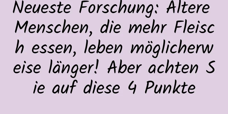 Neueste Forschung: Ältere Menschen, die mehr Fleisch essen, leben möglicherweise länger! Aber achten Sie auf diese 4 Punkte