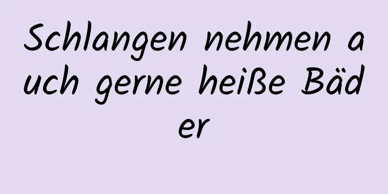 Schlangen nehmen auch gerne heiße Bäder
