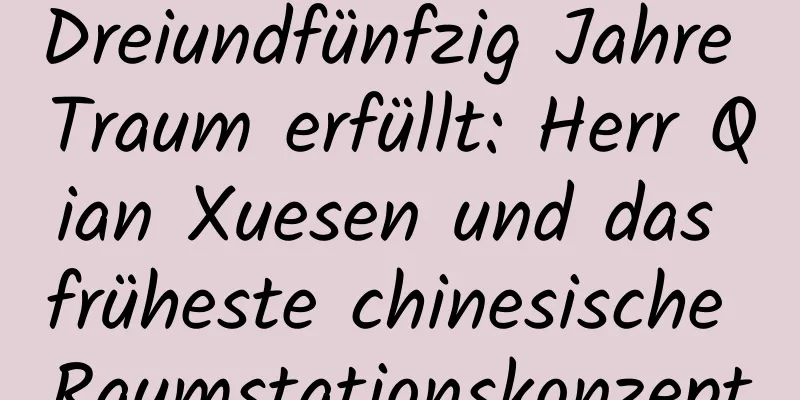 Dreiundfünfzig Jahre Traum erfüllt: Herr Qian Xuesen und das früheste chinesische Raumstationskonzept