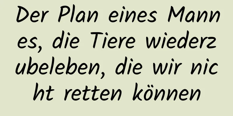Der Plan eines Mannes, die Tiere wiederzubeleben, die wir nicht retten können