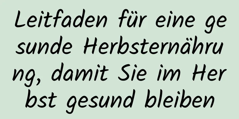 Leitfaden für eine gesunde Herbsternährung, damit Sie im Herbst gesund bleiben