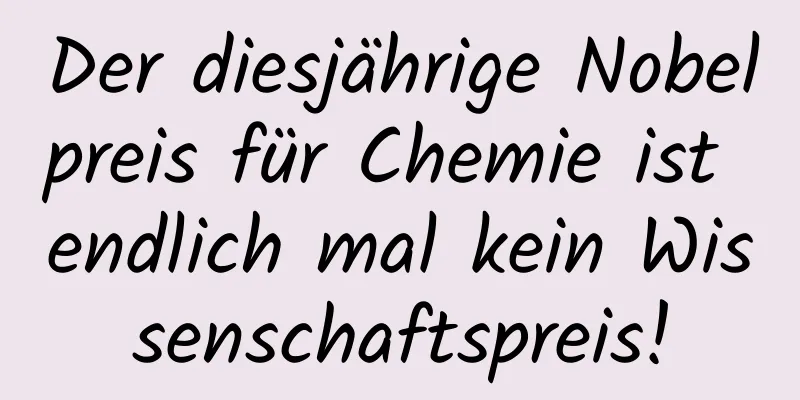 Der diesjährige Nobelpreis für Chemie ist endlich mal kein Wissenschaftspreis!