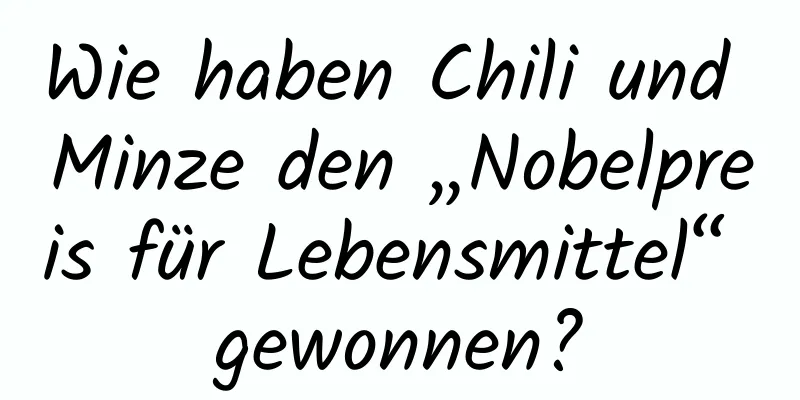 Wie haben Chili und Minze den „Nobelpreis für Lebensmittel“ gewonnen?