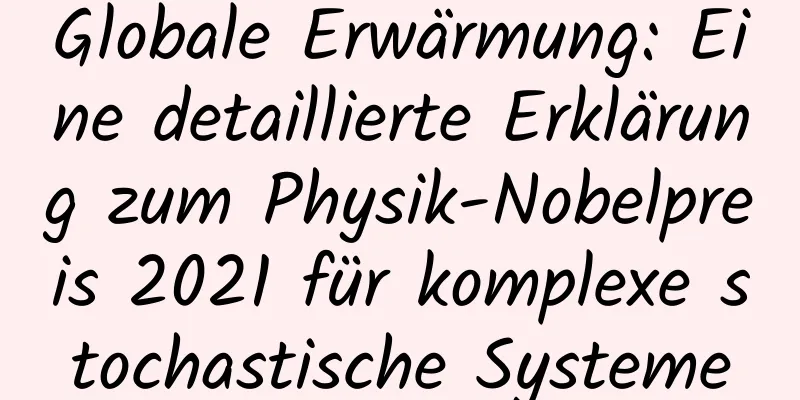 Globale Erwärmung: Eine detaillierte Erklärung zum Physik-Nobelpreis 2021 für komplexe stochastische Systeme