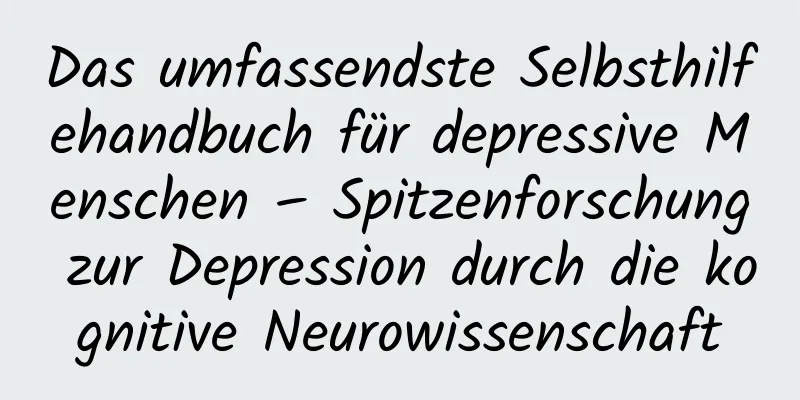 Das umfassendste Selbsthilfehandbuch für depressive Menschen – Spitzenforschung zur Depression durch die kognitive Neurowissenschaft