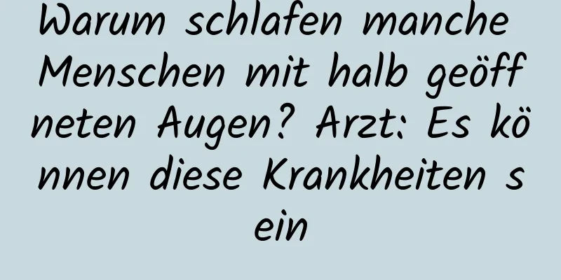Warum schlafen manche Menschen mit halb geöffneten Augen? Arzt: Es können diese Krankheiten sein