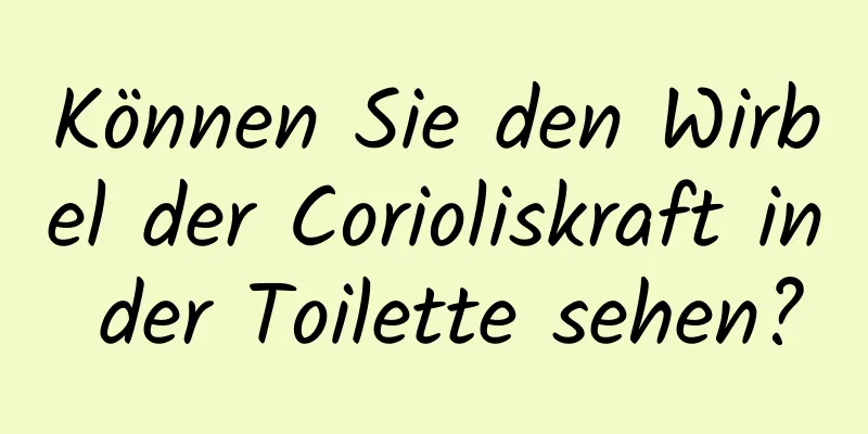 Können Sie den Wirbel der Corioliskraft in der Toilette sehen?