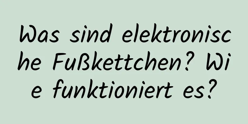 Was sind elektronische Fußkettchen? Wie funktioniert es?